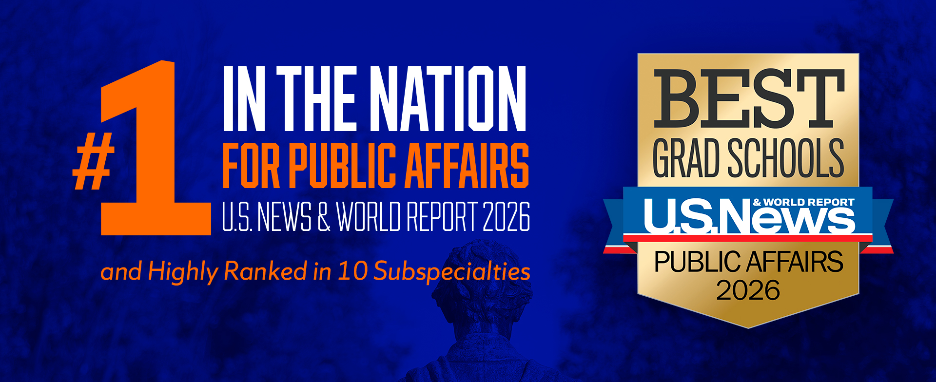 #1 in the nation for Public Affairs, U.S. News & World Report 2026, highly ranked in 10 subspecialties. Includes U.S. News Best Grad Schools badge.