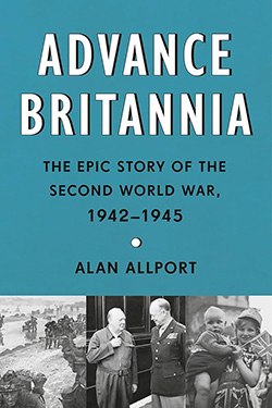 Book cover of "Advance Britannia: The Epic Story of the Second World War, 1942-1945" by Alan Allport, featuring historic black-and-white photos from the era, including one with Winston Churchill and other individuals.