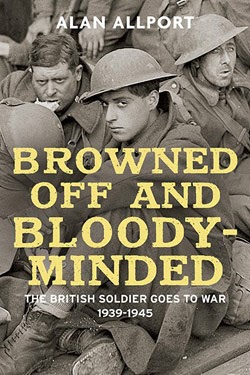 Browned Off and Bloody-Minded: The British Soldier Goes to War 1939-1945