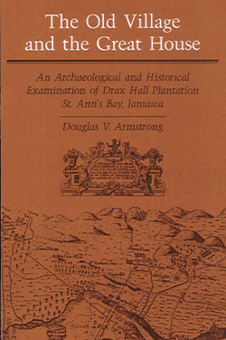 The Old Village and the Great House: An Archaeological and Historical Examination of Drax Hall Plantation, St. Ann's Bay, Jamaica cover