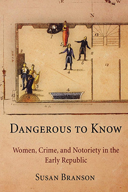 Dangerous to Know: Women, Crime, and Notoriety in the Early Republic cover