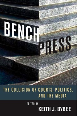 Bench Press: The Collision of Courts, Politics, and the Media
