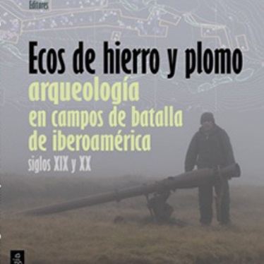 Book cover for "Echoes of Iron and Lead: Archaeology in Ibero-American Battlefields, 19th and 20th Centuries," featuring a person standing in a foggy field beside a cannon, with a map in the background.