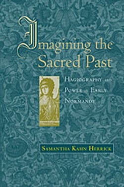 Imagining the Sacred Past: Hagiography and Power in Early Normandy