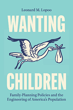 Cover of the book "Wanting Children" by Leonard M. Lopoo. A stork is carrying a bundle. The subtitle reads: "Family-Planning Policies and the Engineering of America's Population." The background is teal.