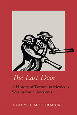 Cover of the book 'The Last Door: A History of Torture in Mexico's War against Subversives' by Gladys I. McCormick, featuring a graphic illustration of a person using a long tool on another individual, both wearing hats.