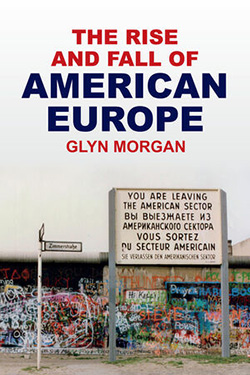 Book cover titled "The Rise and Fall of American Europe" by Glyn Morgan. Features a photograph of a graffiti-covered wall with a multilingual sign stating, "You are leaving the American sector."