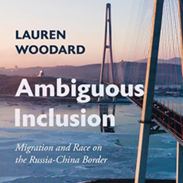 Book cover featuring a bridge over a frozen river at sunset. The title reads "Ambiguous Inclusion: Migration and Race on the Russia-China Border" by Lauren Woodard.
